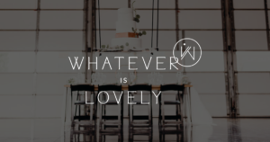 Whatever Is Lovely Events